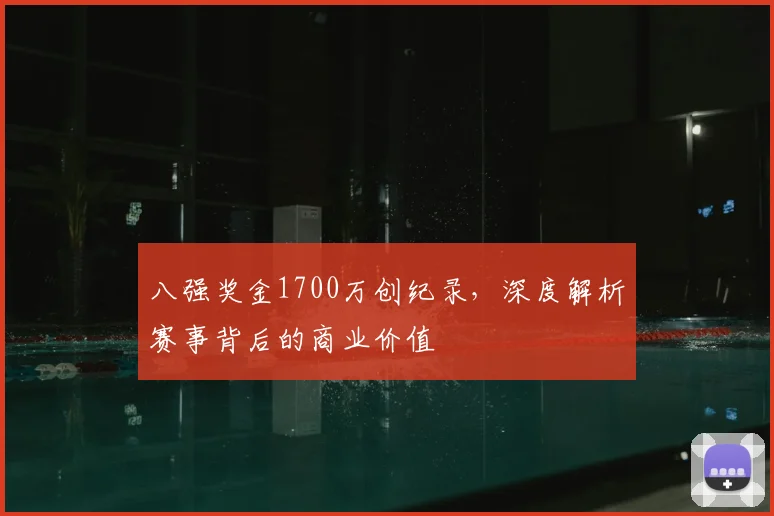 八强奖金1700万创纪录,深度解析赛事背后的商业价值