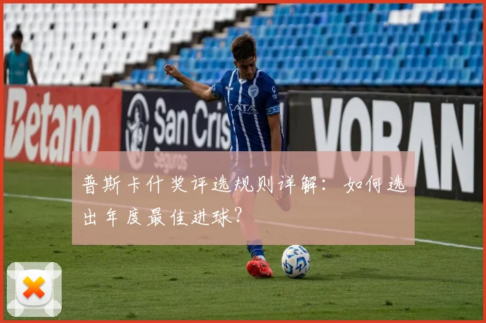 普斯卡什奖评选规则详解:如何选出年度最佳进球?