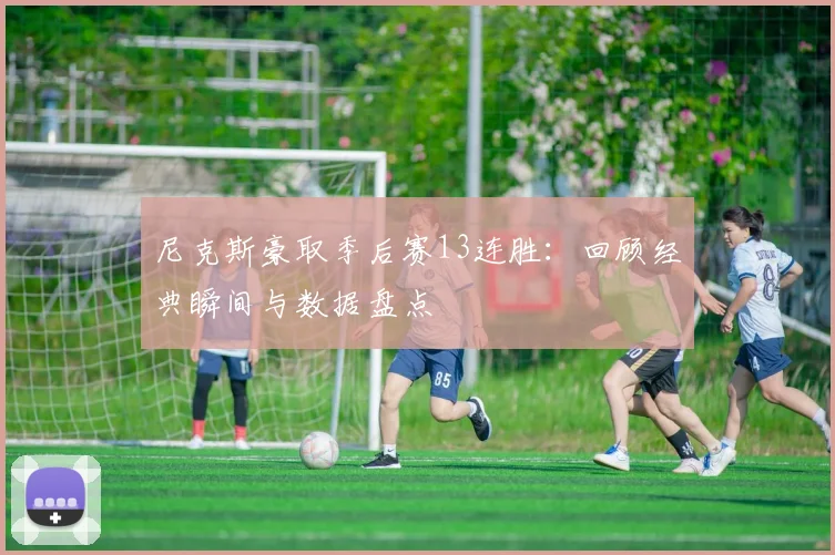 尼克斯豪取季后赛13连胜:回顾经典瞬间与数据盘点