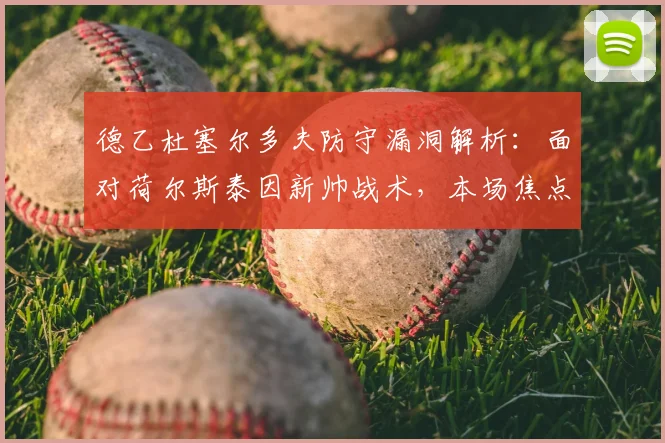 德乙杜塞尔多夫防守漏洞解析:面对荷尔斯泰因新帅战术,本场焦点战如何应对?